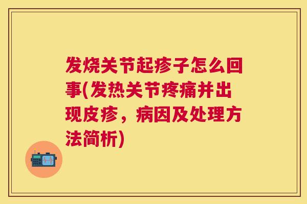 发烧关节起疹子怎么回事(发热关节疼痛并出现皮疹,病因及处理方法简析)