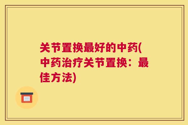 关节置换好的(关节置换：佳方法)