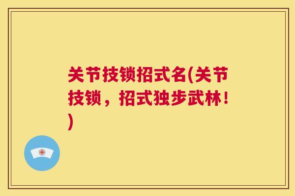 关节技锁招式名(关节技锁,招式独步武林!)