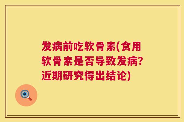 发病前吃软骨素(食用软骨素是否导致发病?近期研究得出结论)