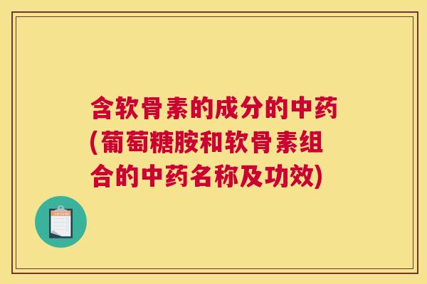 含软骨素的成分的(葡萄糖胺和软骨素组合的名称及功效) 含软骨素的成分的(葡萄糖胺和软骨素组合的名称及功效)