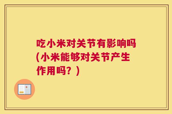 吃小米对关节有影响吗(小米能够对关节产生作用吗?)