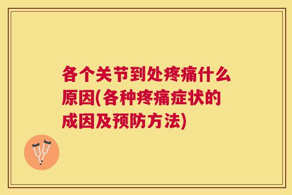各个关节到处疼痛什么原因(各种疼痛症状的成因及预防方法)