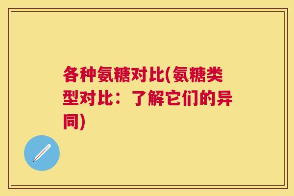 各种氨糖对比(氨糖类型对比:了解它们的异同)