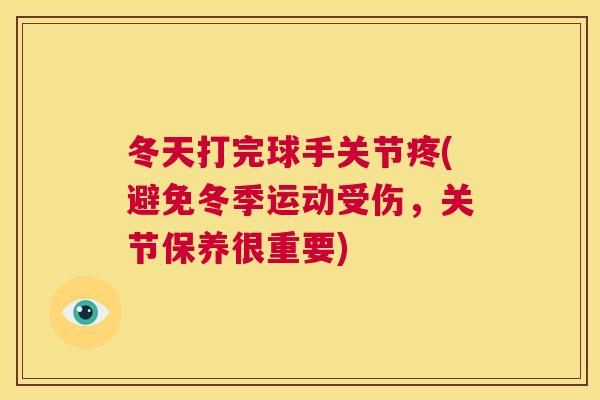 冬天打完球手关节疼(避免冬季运动受伤,关节保养很重要)