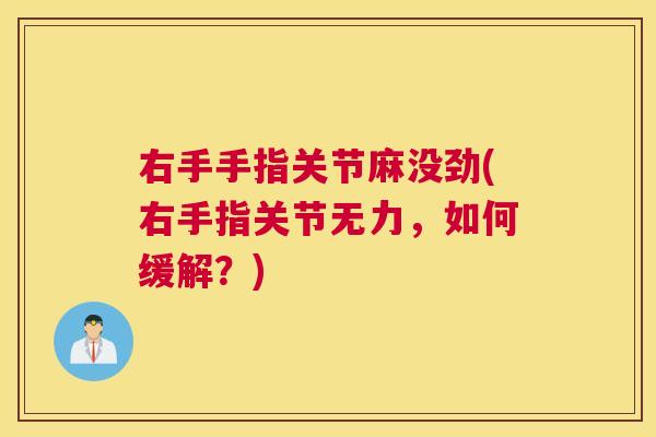 右手手指关节麻没劲(右手指关节无力,如何缓解?)