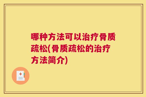 哪种方法可以治疗骨质疏松(骨质疏松的治疗方法简介)