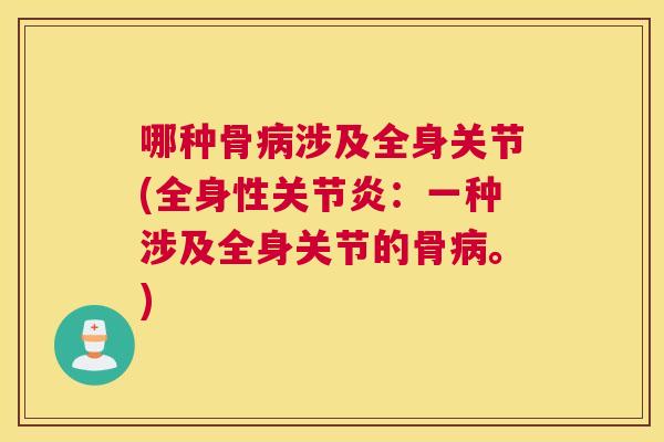 哪种骨涉及全身关节(全身性:一种涉及全身关节的骨。) 哪种骨涉及全身关节(全身性:一种涉及全身关节的骨。)