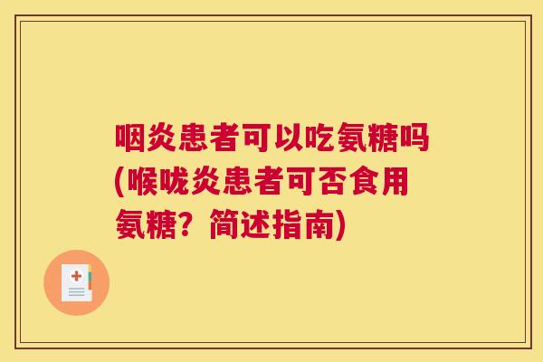咽炎患者可以吃氨糖吗(喉咙炎患者可否食用氨糖？简述指南)