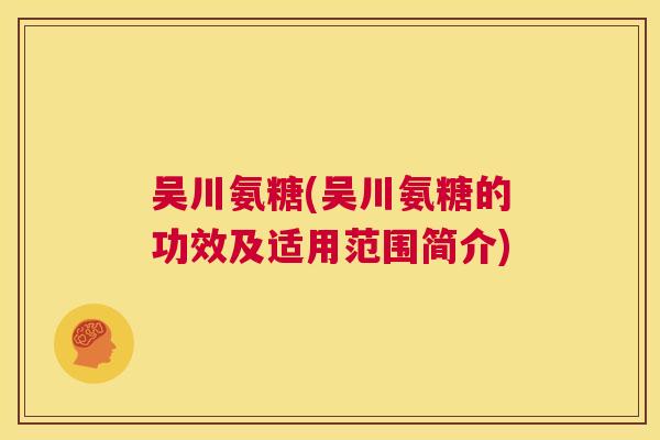 吴川氨糖(吴川氨糖的功效及适用范围简介)