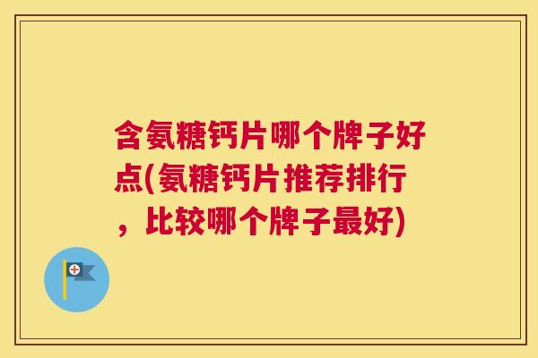 含氨糖钙片哪个牌子好点(氨糖钙片推荐排行,比较哪个牌子最好)