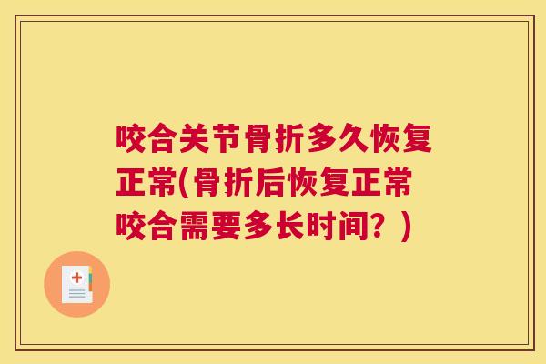 咬合关节骨折多久恢复正常(骨折后恢复正常咬合需要多长时间?)