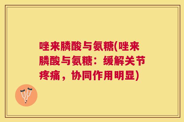 唑来膦酸与氨糖(唑来膦酸与氨糖:缓解关节,协同作用明显) 唑来膦酸与氨糖(唑来膦酸与氨糖:缓解关节,协同作用明显)