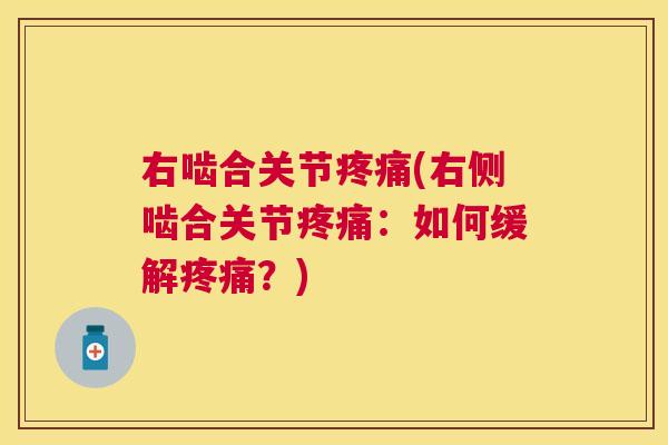 右啮合关节疼痛(右侧啮合关节疼痛:如何缓解疼痛?)