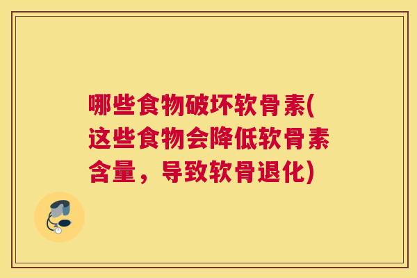 哪些食物破坏软骨素(这些食物会降低软骨素含量,导致软骨退化)