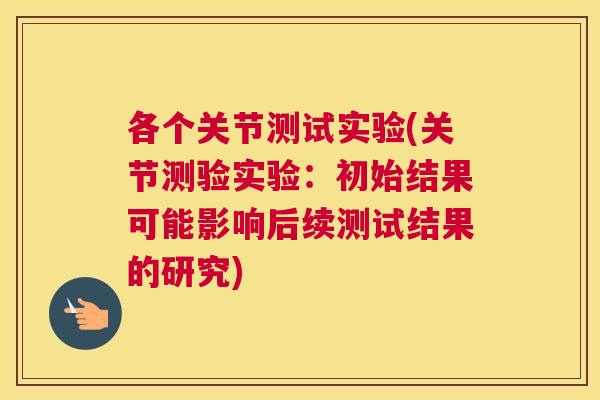 各个关节测试实验(关节测验实验：初始结果可能影响后续测试结果的研究)