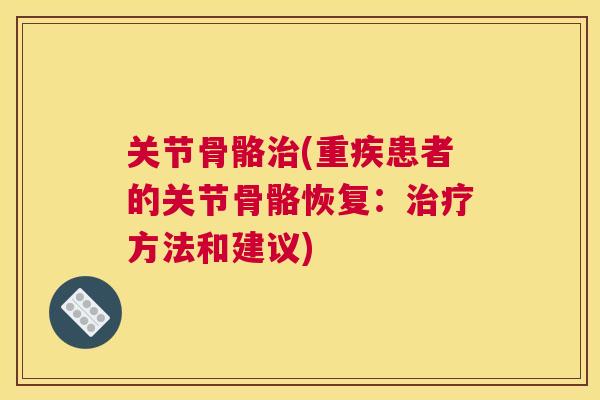 关节骨骼治(重疾患者的关节骨骼恢复:治疗方法和建议)