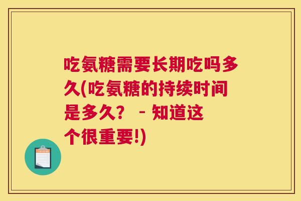 吃氨糖需要长期吃吗多久(吃氨糖的持续时间是多久？ - 知道这个很重要!)