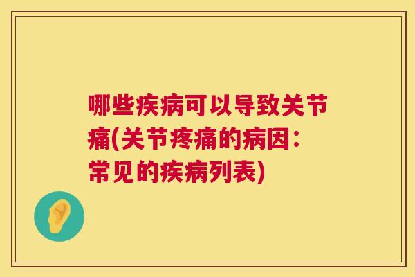 哪些疾病可以导致关节痛(关节疼痛的病因:常见的疾病列表)