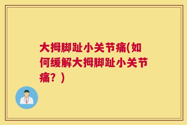 大拇脚趾小关节痛(如何缓解大拇脚趾小关节痛?)