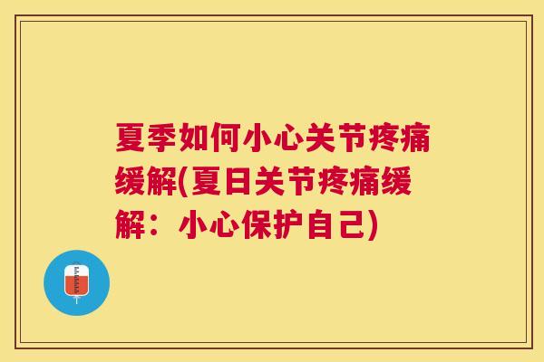 夏季如何小心关节疼痛缓解(夏日关节疼痛缓解:小心保护自己)