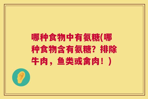 哪种食物中有氨糖(哪种食物含有氨糖?排除牛肉,鱼类或禽肉!)