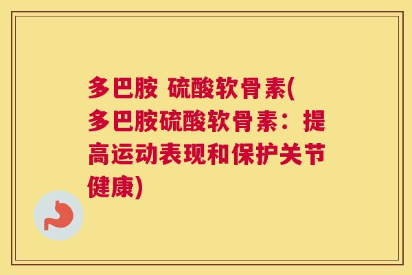 多巴胺 硫酸软骨素(多巴胺硫酸软骨素:提高运动表现和保护关节健康)