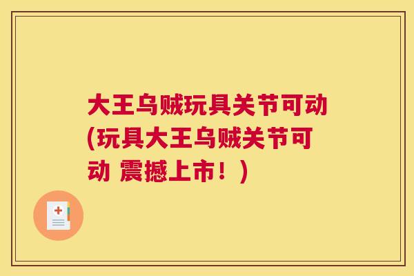 大王乌贼玩具关节可动(玩具大王乌贼关节可动 震撼上市!)