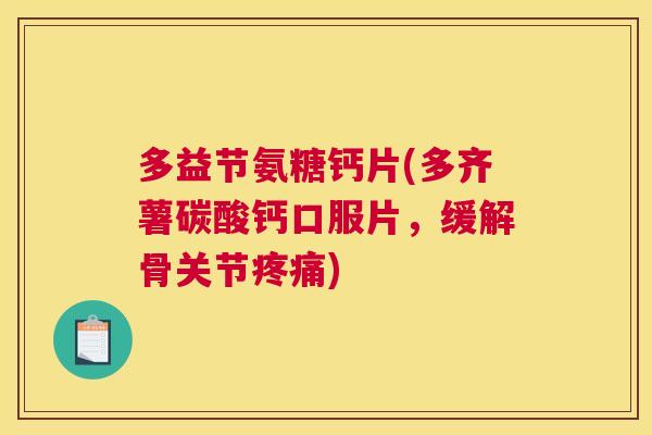 多益节氨糖钙片(多齐薯碳酸钙口服片，缓解骨关节疼痛)