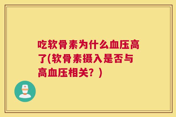 吃软骨素为什么血压高了(软骨素摄入是否与高血压相关?)
