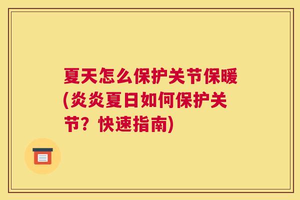 夏天怎么保护关节保暖(炎炎夏日如何保护关节？快速指南)
