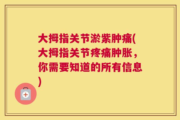大拇指关节淤紫肿痛(大拇指关节,你需要知道的所有信息) 大拇指关节淤紫肿痛(大拇指关节,你需要知道的所有信息)