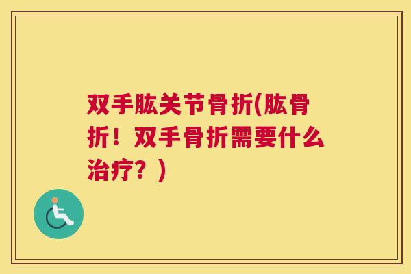 双手肱关节骨折(肱骨折！双手骨折需要什么治疗？)