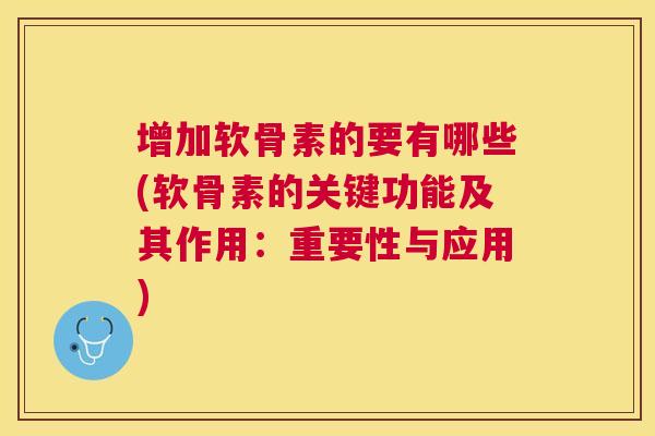 增加软骨素的要有哪些(软骨素的关键功能及其作用:重要性与应用)