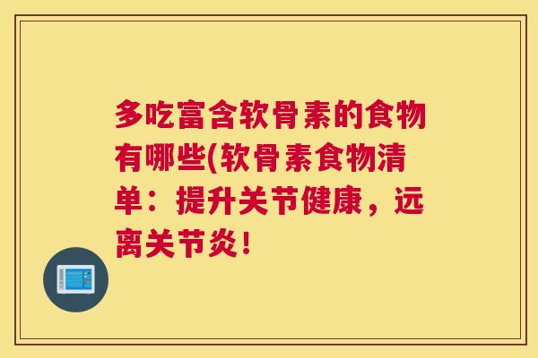 多吃富含软骨素的食物有哪些(软骨素食物清单：提升关节健康，远离关节炎！