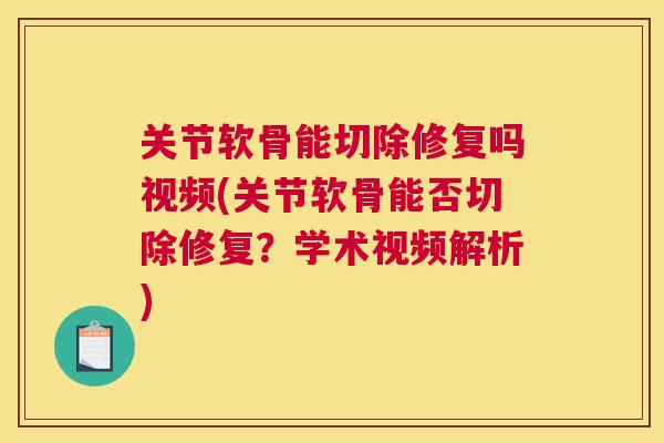 关节软骨能切除修复吗视频(关节软骨能否切除修复？学术视频解析)