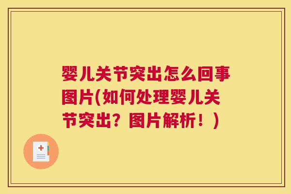 婴儿关节突出怎么回事图片(如何处理婴儿关节突出？图片解析！)