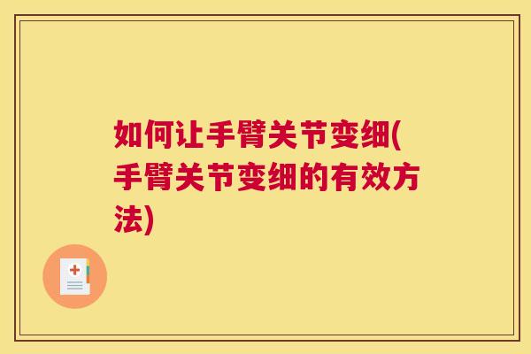 如何让手臂关节变细(手臂关节变细的有效方法)