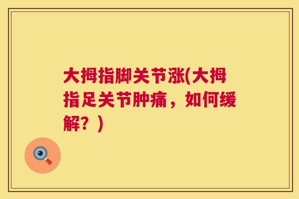 大拇指脚关节涨(大拇指足关节肿痛,如何缓解?)