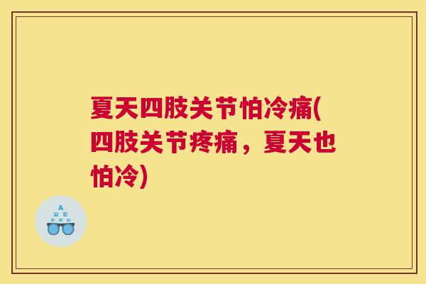 夏天四肢关节怕冷痛(四肢关节,夏天也怕冷) 夏天四肢关节怕冷痛(四肢关节,夏天也怕冷)