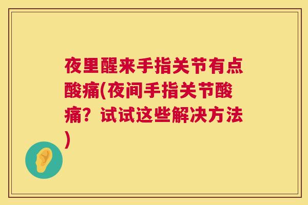 夜里醒来手指关节有点酸痛(夜间手指关节酸痛？试试这些解决方法)