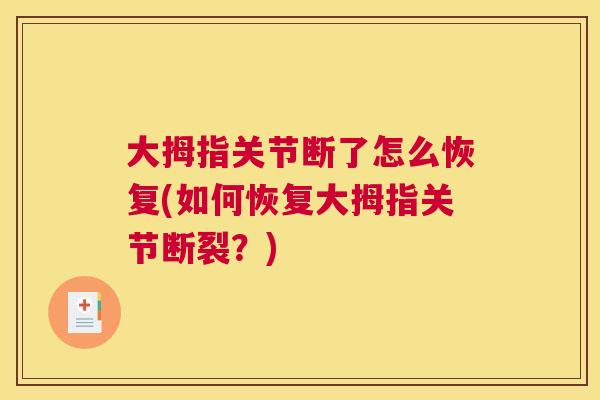 大拇指关节断了怎么恢复(如何恢复大拇指关节断裂?) 大拇指关节断了怎么恢复(如何恢复大拇指关节断裂?)