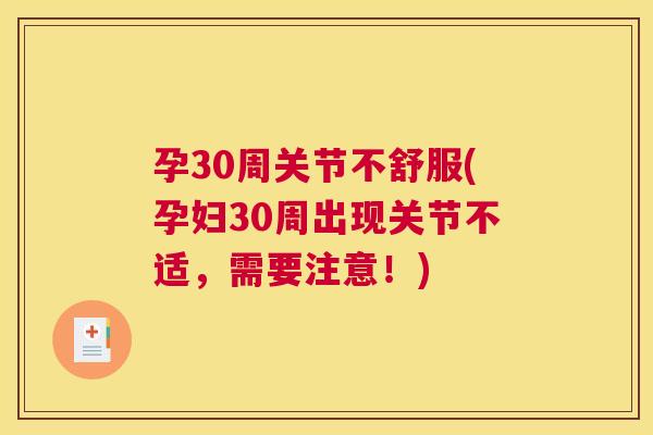 孕30周关节不舒服(孕妇30周出现关节不适,需要注意!) 孕30周关节不舒服(孕妇30周出现关节不适,需要注意!)