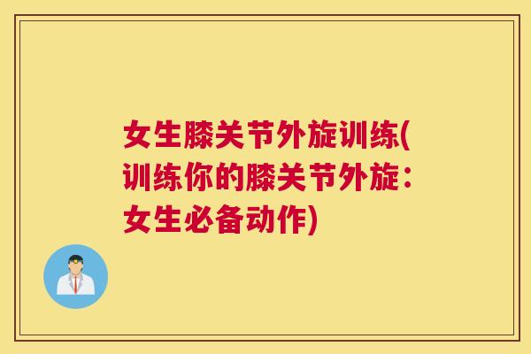 女生膝关节外旋训练(训练你的膝关节外旋:女生必备动作)
