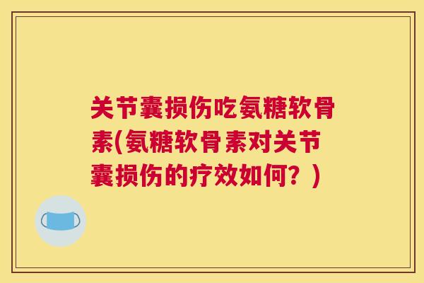 关节囊损伤吃氨糖软骨素(氨糖软骨素对关节囊损伤的疗效如何？)