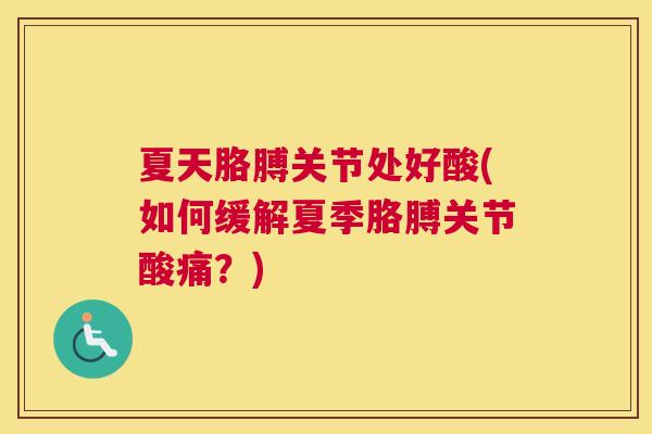 夏天胳膊关节处好酸(如何缓解夏季胳膊关节酸痛?)