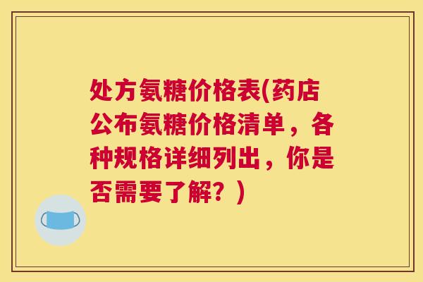 处方氨糖价格表(药店公布氨糖价格清单,各种规格详细列出,你是否需要了解?) 处方氨糖价格表(药店公布氨糖价格清单,各种规格详细列出,你是否需要了解?)