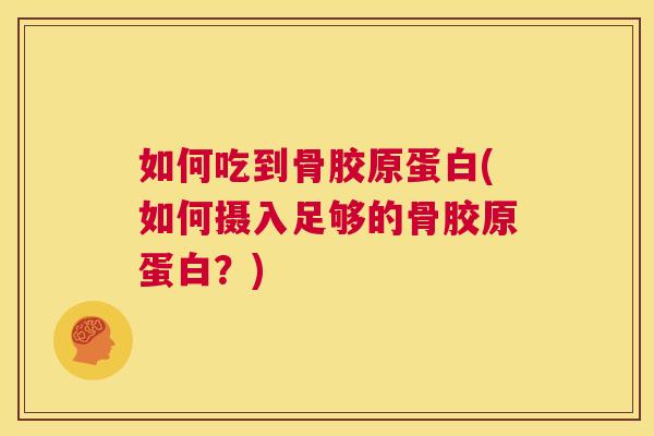 如何吃到骨胶原蛋白(如何摄入足够的骨胶原蛋白？)