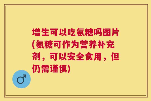 增生可以吃氨糖吗图片(氨糖可作为营养补充剂,可以安全食用,但仍需谨慎) 增生可以吃氨糖吗图片(氨糖可作为营养补充剂,可以安全食用,但仍需谨慎)