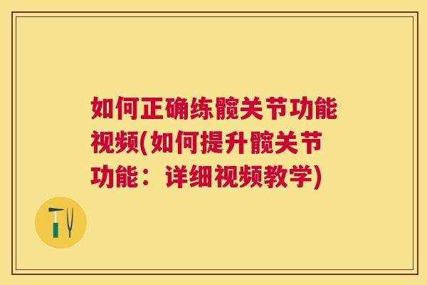 如何正确练髋关节功能视频(如何提升髋关节功能:详细视频教学)